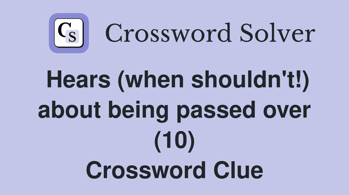 Hears (when shouldn't!) about being passed over (10) Crossword Clue